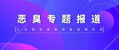 惡臭專(zhuān)題報道 | 工業(yè)園區惡臭應急監測應用